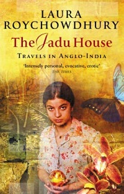 The Jadu House - Travels in Anglo-India - Roychowdhury, Laura