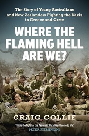 Where the Flaming Hell are We? The Story of Young Australians and New Zealanders Fighting the Nazis in Greece and Crete - Collie, Craig