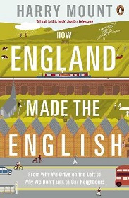 How England Made the English - From Why We Drive on the Left to Why We Don't Talk to Our Neighbours - Mount, Harry