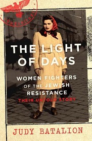 The Light of Days - Women Fighters of the Jewish Reistsance - Their Untold Story - Batalion, Judy