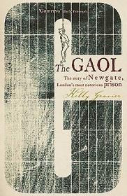 The Gaol - The Story of Newgate, London's Most Notorious Prison - Grovier, Kelly