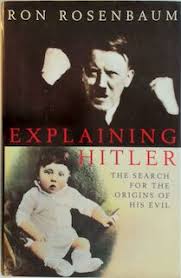 Explaining Hitler - The Search for the Origins of His Evil - Rosenbaum. Ron