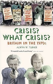 Crisis? What Crisis? Britain in the 1970s - Turner, Alwyn W.