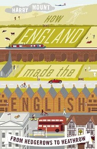 How England Made the English - From Hedgerows to Heathrow - Mount, Harry