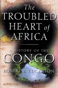 The Troubled Heart of Africa - A History of the Congo - Edgerton, Robert B