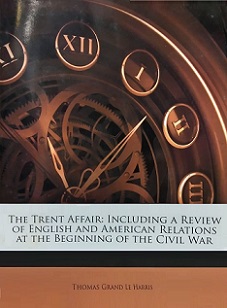 The Trent Affair - Including a Review of English and American Relations at the Beginning of the Civil War - Le Harris, Thomas Grand