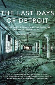 The Last Days of Detroit - Motor Cars, Motown and trhe Collapse of an Industrial Giant - Binelli, Mark