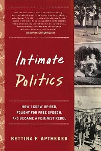 Intimate Politics - How I Grew Up Red, Fought for Free Speech, and Became a Feminist Rebel - Aptheker, Bettina F.