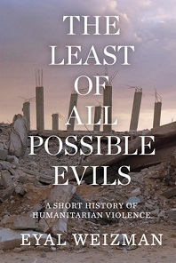 The Least of All Possible Evils - A Short History of  Humanitarian VIolence - Weizman, Eyal