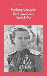 The Unwomanly Face of War - Alexievich, Svetlana and Volokhonsky, Larissa (translator)