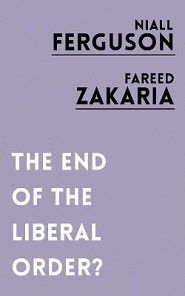 The End of the Liberal Order? - Ferguson, Niall and Zakaria, Fareed