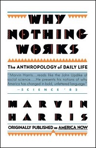 Why Nothing Works - The Anthropology of Daily Life - Harris, Marvin