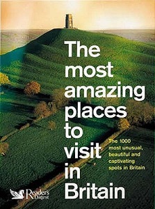 The Most Amazing Places to Visit in Britain - The 1000 Most Unusual, Beautiful and Capitivating Spots in Britain - Reader's Digest