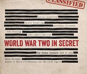 World War Two in Secret - The Hidden Conflict 1939  to 1945 - Mortimer, Gavin