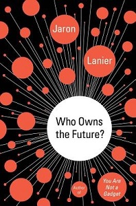 Who Owns the Future? - Lanier, Jaron