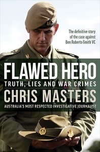 Flawed Hero - Truth, Lies and War Crimes - The Definitive Story of the Case against Ben Roberts-Smith VC - Masters, Chris