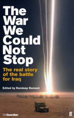 The War We Could Not Stop - The Real Story of the Battle for Iraq - Ramesh, Randeep (editor)