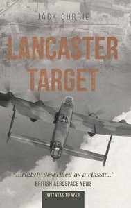 Lancaster Target - The Story of a Crew Who Flew from Wickenby - Witness to War - Currie, Jack