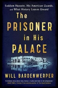 The Prisoner in His Palace - Saddam Hussein, His American Guards, and What History Leaves Unsaid - Bardenwerper, Will