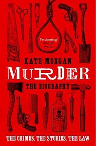 Murder - The Biography - The Crimes, the Stories, the Law - Morgan, Kate