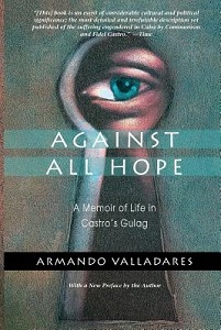 Against All Hope - A Memoir of Life in Castro's Gulag - Valladares, Armando