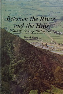 Between the River and the Hills - Waikato County 1876-1976 - More, David