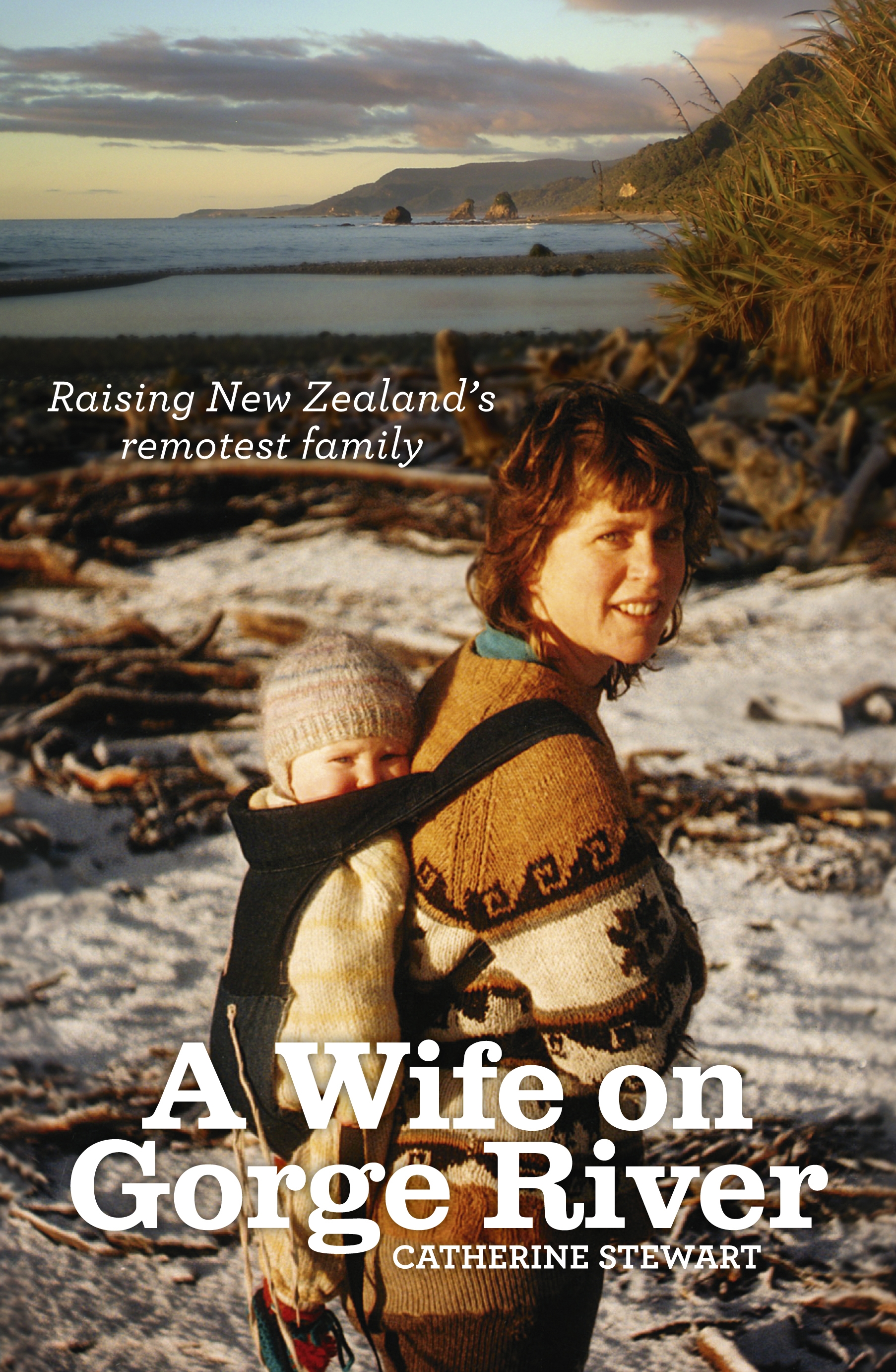 A Wife on Gorge River - Raising New Zealand's Remotest Family - Stewart, Catherine