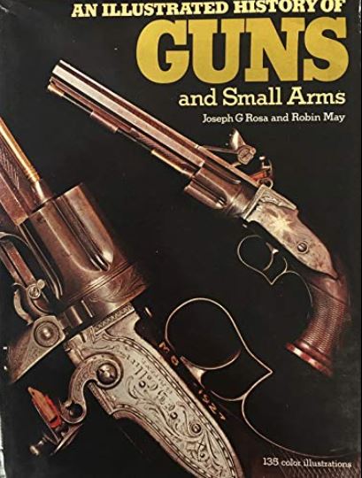 An Illustrated History of Guns and Small Arms - Rosa, Joseph G and May, Robin