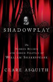 Shadowplay - The Hidden Beliefs and Coded Politics of Williams Shakespeare - Asquith, Clare