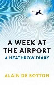 A Week at the Airport - A Heathrow Diary - de Botton, Alain