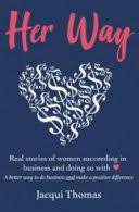 Her Way - Real Stories of New Zealand Women Succeeding in Business and Doing So With Heart - Thomas, Jacqui