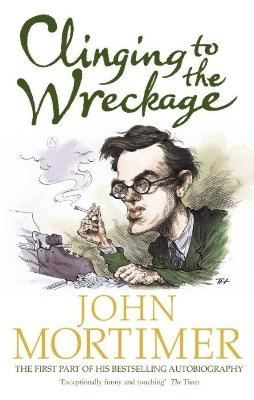 Clinging to the Wreckage  - Mortimer, John