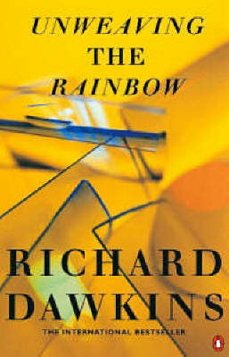 Unweaving the Rainbow: Science, Delusion and the Appetite for Wonder - Dawkins, Richard