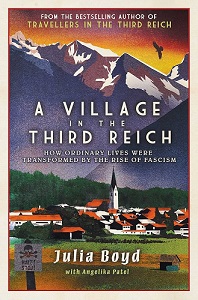 A Village in the Third Reich - How Ordinary Lives were Transformed by the Rise of Fascism - Boyd, Julia and Patel, Angelika