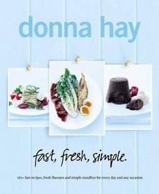 Fast, Fresh, Simple. - 160+ Fast Recipes, Fresh Flavours and Simple Standbys for Every Day and Any Occasion - Hay, Donna