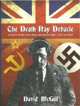 The Death Ray Debacle: A Novel of the 1935 Kiwi Invention Spies Tried to Steal - McGill, David