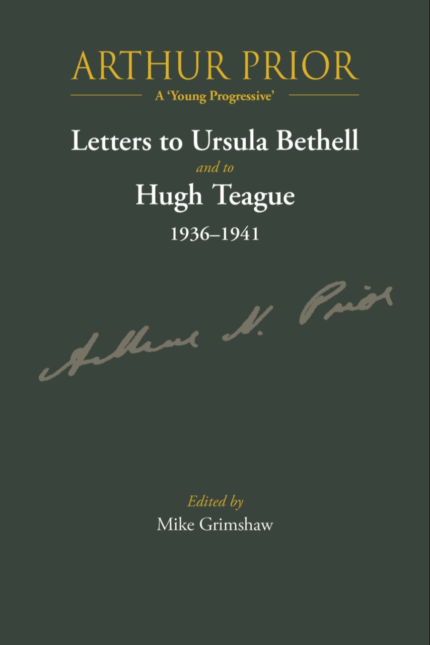 Arthur Prior - A Young Progressive: Letters to Ursula Bethell and to Hugh Teague 1936-1941 - Grimshaw, Mike