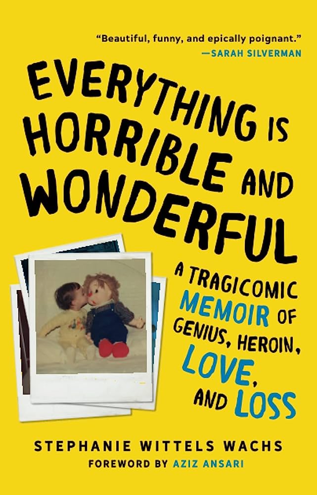 Everything is Horrible and Wonderful - A Tragicomic Memoir of Genius, Heroin, Love, and Loss - Wachs, Stephanie Wittels