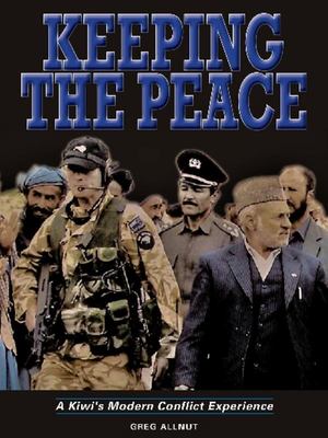 Keeping the Peace - A Kiwi's Modern Conflict Experience - Allnutt, Greg