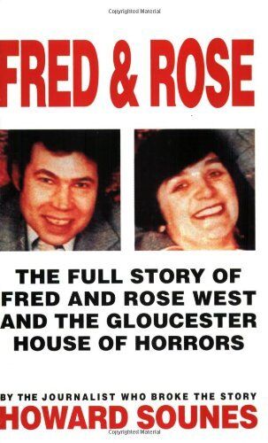 Fred and Rose - The Full Story of Fred and Rose West and the Gloucester House of Horrors - Sounes, Howard