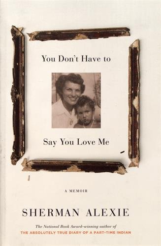 You Don't Have to Say You Love Me - A Memoir - Alexie, Sherman