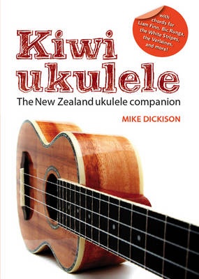 Kiwi Ukulele - The New Zealand Ukulele Companion - Dickison, Mike