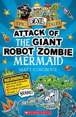 Epic Fail Tales - Attack of the Giant Robot Zombie Mermaid - Cosgrove, Matt