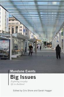 Mundane Events Big Issues - Exploring Everyday Life in Auckland - Shore, Cris and Haggar, Sarah