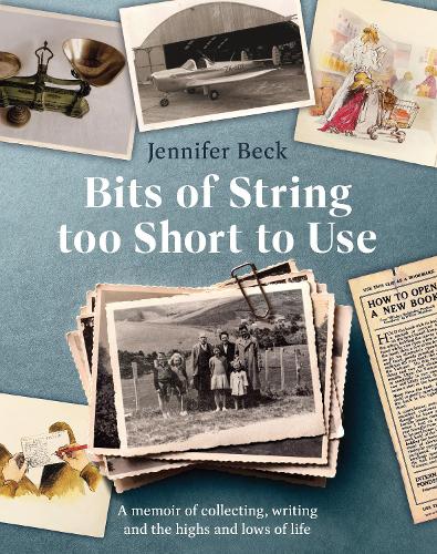 Bits of String too Short to Use: A Memoir of Collecting, Writing and the Highs and Lows of Life - Beck, Jennifer