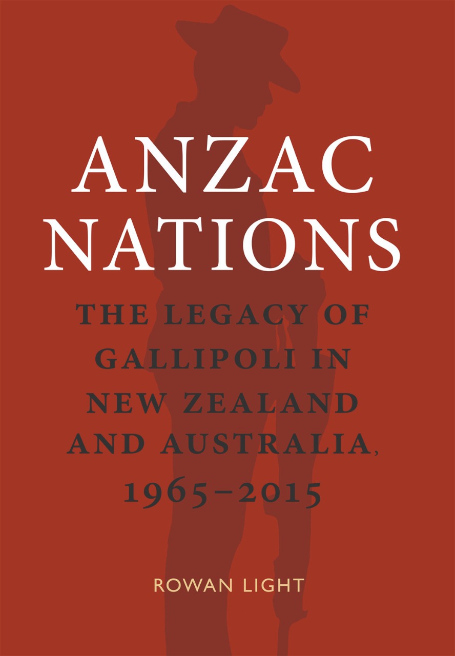 ANZAC Nations - The Legacy of Gallipoli in New Zealand and Australia 1965-2015 - Light, Rowan