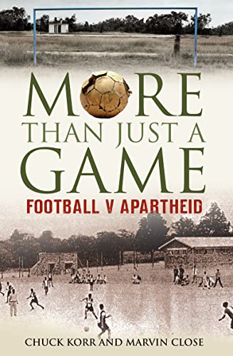 More Than Just a Game - Football v Apartheid: The Most Important Football Story Ever Told - Korr, Chuck and Close, Marvin