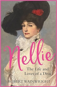 Nellie - The Life and Loves of a Diva - Wainwright, Robert