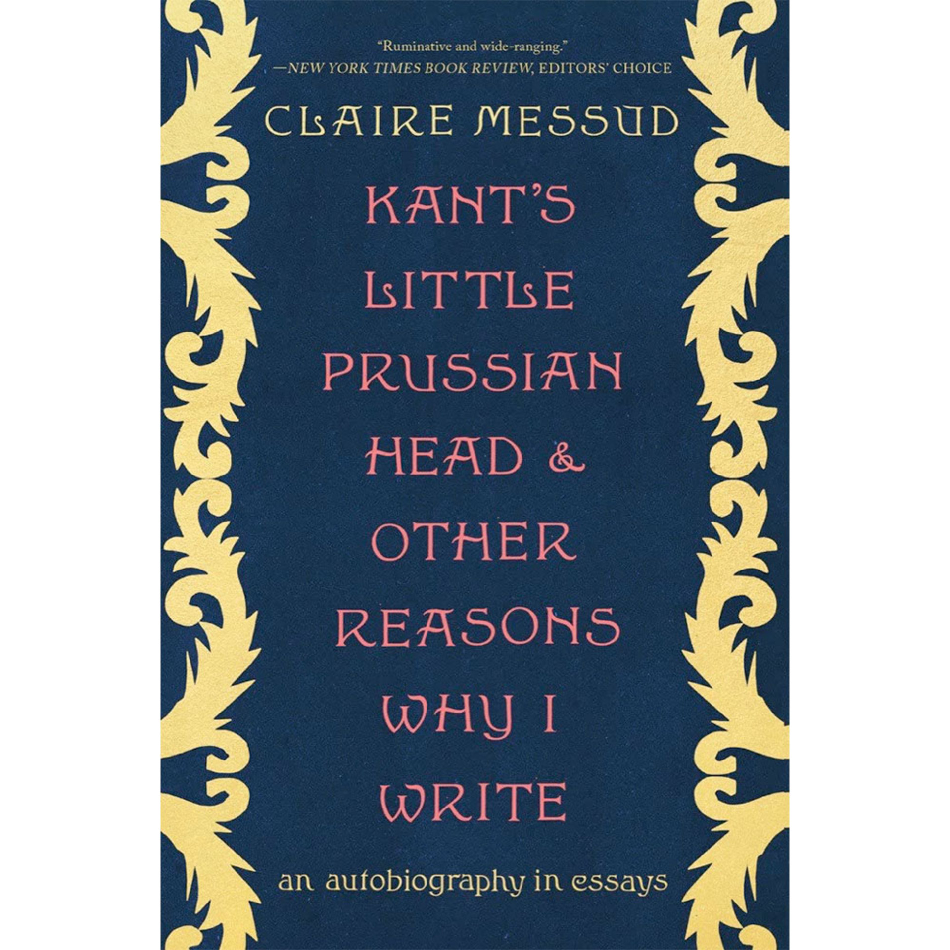 Kant's Little Prussian Head and Other Reasons Why I Write - An Autobiography in Essays - Messud, Claire