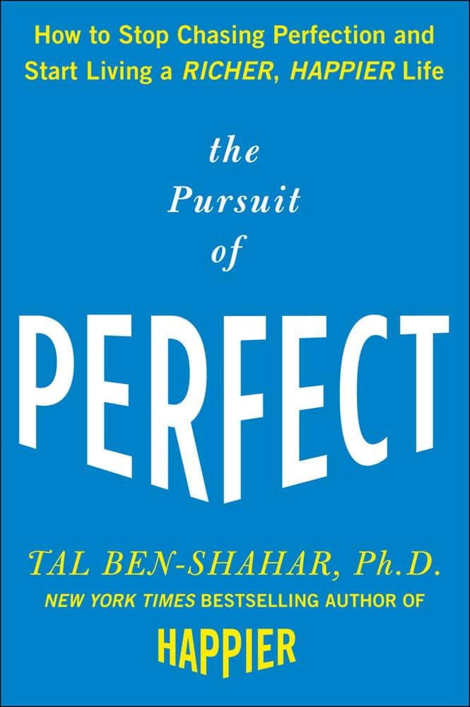 The Pursuit of Perfect - How to Stop Chasing Perfection and Start Living a Richer, Happier Life - Ben-Shahar, Tal